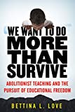 We Want to Do More Than Survive Abolitionist Teaching and the Pursuit of Educational Freedom  9780807069158 Front Cover