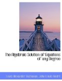 Algebraic Solution of Equations of Any Degree 2009 9781113613158 Front Cover