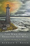 For Who Hath Resisted His Will His Will, His Word, His Grace 2013 9781490813158 Front Cover
