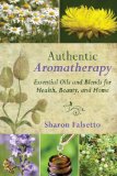Authentic Aromatherapy Essential Oils and Blends for Health, Beauty, and Home 2014 9781626364158 Front Cover