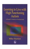 Learning to Live with High Functioning Autism A Parent's Guide for Professionals 2000 9781853029158 Front Cover