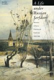Life under Russian Serfdom The Memoirs of Savva Dmitrievich Purlevskii, 1800-1868