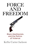 Force and Freedom Black Abolitionists and the Politics of Violence  9780812251159 Front Cover