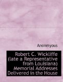 Robert C Wickliffe Memorial Addresses Delivered in the House 2009 9781115401159 Front Cover