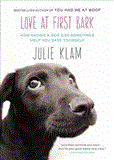 Love at First Bark How Saving a Dog Can Sometimes Help You Save Yourself 2012 9781594486159 Front Cover