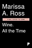 Wine. All the Time The Casual Guide to Confident Drinking  9780399574160 Front Cover