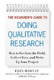Beginner's Guide to Doing Qualitative Research How to Get into the Field, Collect Data and Write up Your Project cover art