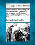 Specialized courts dealing with sex delinquency : a study of the procedure in Chicago, Boston, Philadelphia, and New York 2010 9781240127160 Front Cover