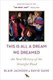 This Is All a Dream We Dreamed An Oral History of the Grateful Dead  9781250098160 Front Cover