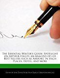 Essential Writer's Guide Spotlight on Arthur Hailey, an Analysis of his Best Sellers such as Airport, in High Places, Hotel, and More 2012 9781278850160 Front Cover