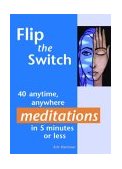 Flip the Switch 40 Anytime, Anywhere Meditations in 5 Minutes or Less 2004 9781569754160 Front Cover