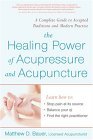 Healing Power of Acupressure and Acupuncture A Complete Guide to Accepted Traditions and Modern Practice 2005 9781583332160 Front Cover