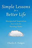 Simple Lessons for a Better Life Unexpected Inspiration from Inside the Nursing Home 2015 9781633880160 Front Cover