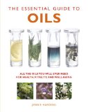 Essential Guide to Oils All the Healing Oils You Will Ever Need for Well-Being and Vitality 2013 9781780285160 Front Cover