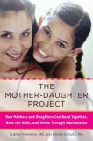 Mother-Daughter Project How Mothers and Daughters Can Band Together, Beat the Odds, and Thrive Through Adolescence cover art