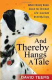 And Thereby Hangs a Tale What I Really Know about the Devoted Life I Learned from My Dogs 2010 9780736927161 Front Cover