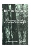 Born in the Delta Reflections on the Making of a Southern White Sensibility cover art