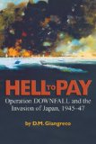 Hell to Pay Operation Downfall and the Invasion of Japan, 1945-47