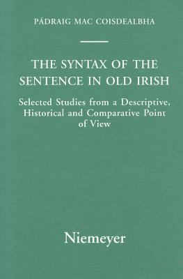 Syntax of the Sentence in Old Irish Selected Studies from a Descriptive, Historical and Comparative Point of View. New Edition with Additional Notes and an Extended Bibliography 1998 9783484429161 Front Cover