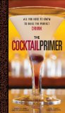 Cocktail Primer All You Need to Know to Make the Perfect Drink 2009 9780740778162 Front Cover