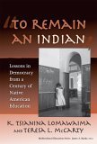 To Remain an Indian Lessons in Democracy from a Century of Native American Education