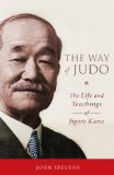 Way of Judo A Portrait of Jigoro Kano and His Students  9781590309162 Front Cover