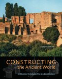Constructing the Ancient World Architectural Techniques of the Greeks and Romans cover art