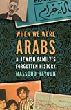 When We Were Arabs A Jewish Family's Forgotten History  9781620974162 Front Cover
