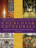 Secret Language of Churches and Cathedrals Decoding the Sacred Symbolism of Christianity's Holy Buildings 2010 9781844839162 Front Cover