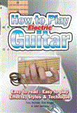How to Play Electric Guitar Easy to Read, Easy to Play; Effects, Styles and Technique  9781847867162 Front Cover