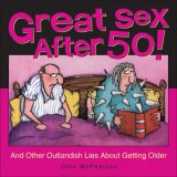 Great Sex After 50! And Other Outlandish Lies about Getting Older 2008 9780740771163 Front Cover