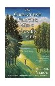 Greatest Player Who Never Lived A Golf Story 2001 9780767907163 Front Cover