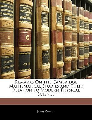 Remarks on the Cambridge Mathematical Studies and Their Relation to Modern Physical Science 2010 9781144435163 Front Cover