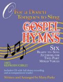 O for a Dozen Tongues to Sing - Gospel Hymns Six Ready-to-Sing Anthems for Two-part Mixed Voices 2009 9781426700163 Front Cover