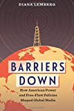 Barriers Down How American Power and Free-Flow Policies Shaped Global Media  9780231182164 Front Cover