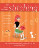 Not Your Mama's Stitching The Cool and Creative Way to Stitch It To 'Em 2007 9780470095164 Front Cover