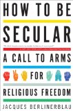 How to Be Secular A Call to Arms for Religious Freedom  9780544105164 Front Cover