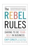 Rebel Rules Daring to Be Yourself in Business 2001 9780684865164 Front Cover