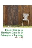 Dynamic Idealism an Elementary Course in the Metaphysics of Psychology 2009 9781110442164 Front Cover