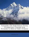Remarks on Irritative Fever, Commonly Called the Plymouth Dock-Yard Disease 2010 9781146182164 Front Cover