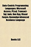 Data-Centric Programming Languages Microsoft Access, Plsql, Transact-Sql, Jade, Ibm Rpg, Visual Foxpro, Openedge Advanced Business Language 2010 9781155766164 Front Cover