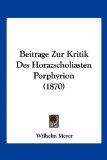 Beitrage Zur Kritik des Horazscholiasten Porphyrion 2010 9781160319164 Front Cover
