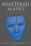Shattered Masks 7 Masks We Wear 2011 9781463403164 Front Cover