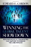Winning the Global Talent Showdown How Businesses and Communities Can Partner to Rebuild the Jobs Pipeline 2009 9781576756164 Front Cover