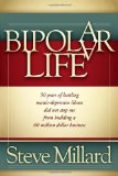 Bipolar Life 50 Years of Battling Manic-Depressive Illness Did Not Stop Me from Building a 60 Million Dollar Business 2011 9781600378164 Front Cover