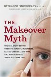Makeover Myth The Real Story Behind Cosmetic Surgery, Injectables, Lasers, Gimmicks, and Hype, and What You Need to Stay Safe 2006 9780060857165 Front Cover