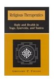 Religious Therapeutics Body and Health in Yoga, Ayurveda, and Tantra cover art