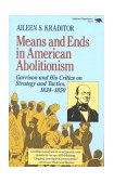 Means and Ends in American Abolitionism Garrison and His Critics on Strategy and Tactics, 1834-1850  9780929587165 Front Cover