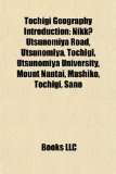 Tochigi Geography Introduction Nikko Utsunomiya Road, Utsunomiya, Tochigi, Utsunomiya University, Mount Nantai, Mashiko, Tochigi, Sano 2010 9781157145165 Front Cover