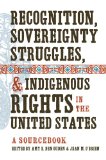 Recognition, Sovereignty Struggles, and Indigenous Rights in the United States A Sourcebook  9781469602165 Front Cover